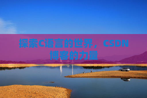 探索C语言的世界，CSDN博客的力量